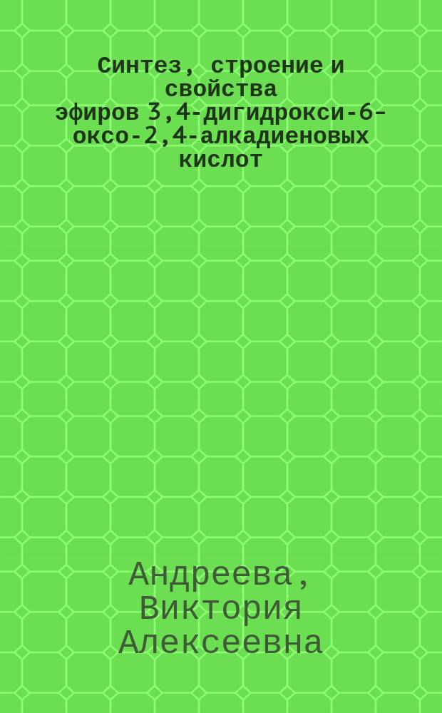 Синтез, строение и свойства эфиров 3,4-дигидрокси-6-оксо-2,4-алкадиеновых кислот : автореферат дис. на соиск. уч. степ. кандидата химических наук : специальность 02.00.03 <Органическая химия>