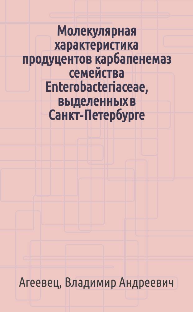 Молекулярная характеристика продуцентов карбапенемаз семейства Enterobacteriaceae, выделенных в Санкт-Петербурге : автореферат дис. на соиск. уч. степ. кандидата биологических наук : специальность 03.02.03 <Микробиология>