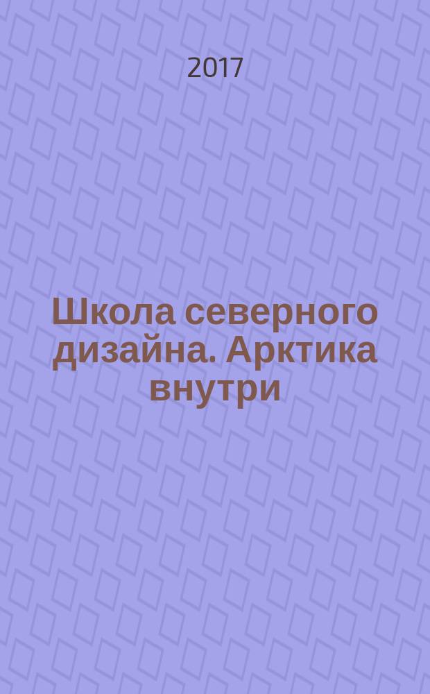 Школа северного дизайна. Арктика внутри : альбом-монография