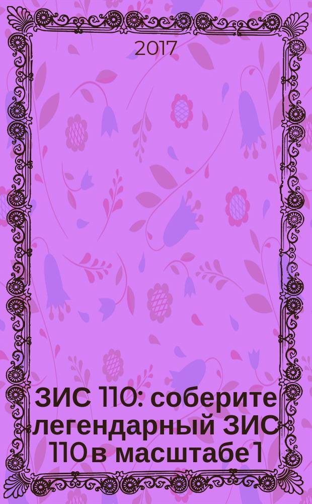 ЗИС 110 : соберите легендарный ЗИС 110 в масштабе 1:8 еженедельное издание. № 59