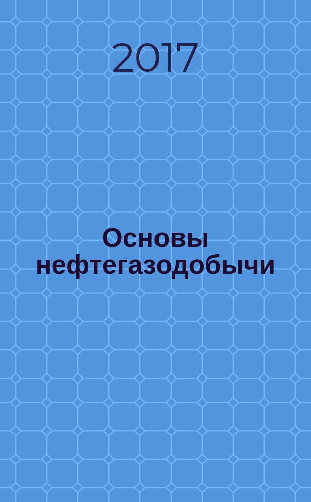 Основы нефтегазодобычи : учебное пособие
