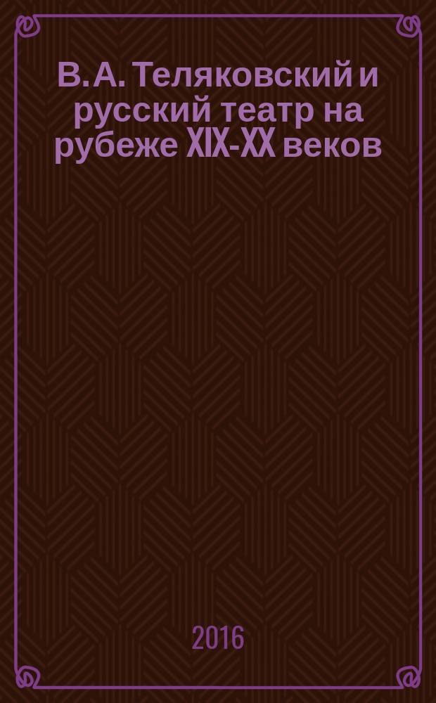 В. А. Теляковский и русский театр на рубеже XIX-XX веков : сборник статей по материалам одноименной международной научно-практической конференции, 19 ноября 2015 г