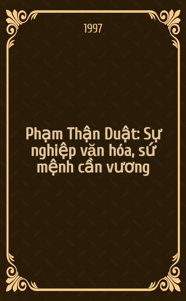 Phạm Thận Duật: Sự nghiệp văn hóa, sứ mệnh cần vương = Фам Тхан Зуат: культурная деятельность и миссия защитника монархии