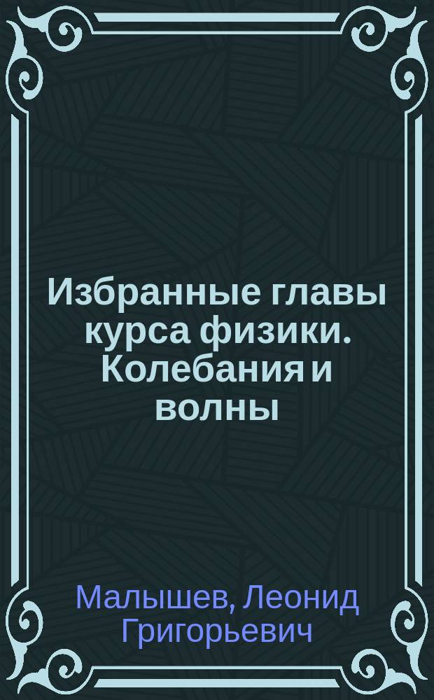 Избранные главы курса физики. Колебания и волны : учебное пособие для студентов инженерно-технических специальностей и направлений