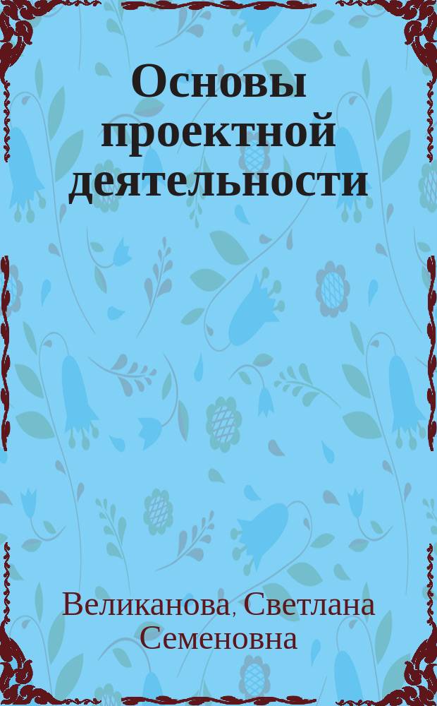 Основы проектной деятельности : учебное пособие : для студентов направления 46.03.02 "Документоведение и архивоведение"