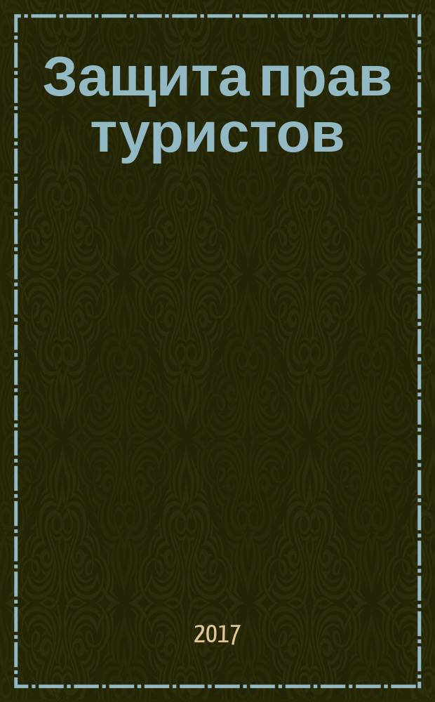 Защита прав туристов: основные понятия, судебная практика, практические ситуации : [учебное пособие]. Ч. 2