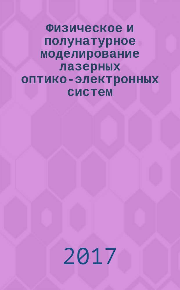 Физическое и полунатурное моделирование лазерных оптико-электронных систем : учебное пособие : для студенто 5-6 курсов, обучающихся по специальности "Лазерная техника и лазерные технологии"