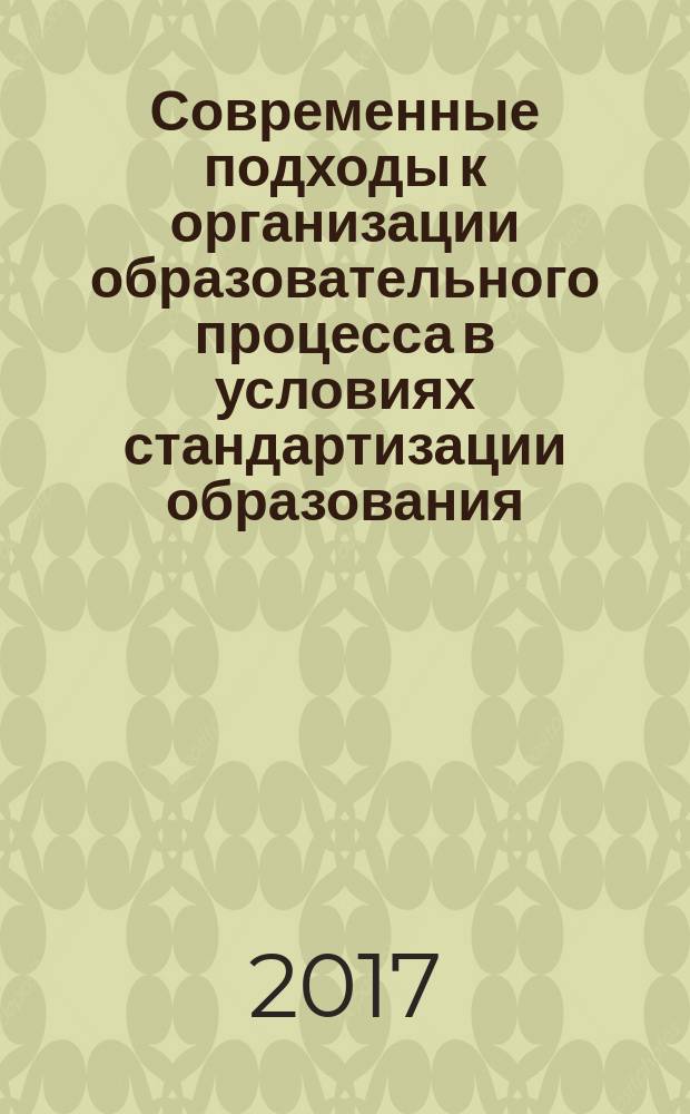 Современные подходы к организации образовательного процесса в условиях стандартизации образования: Сборник научных статей и материалов IV Межд. научно-практ. конф...17 марта 2017 года: В 2 ч. Ч. 2