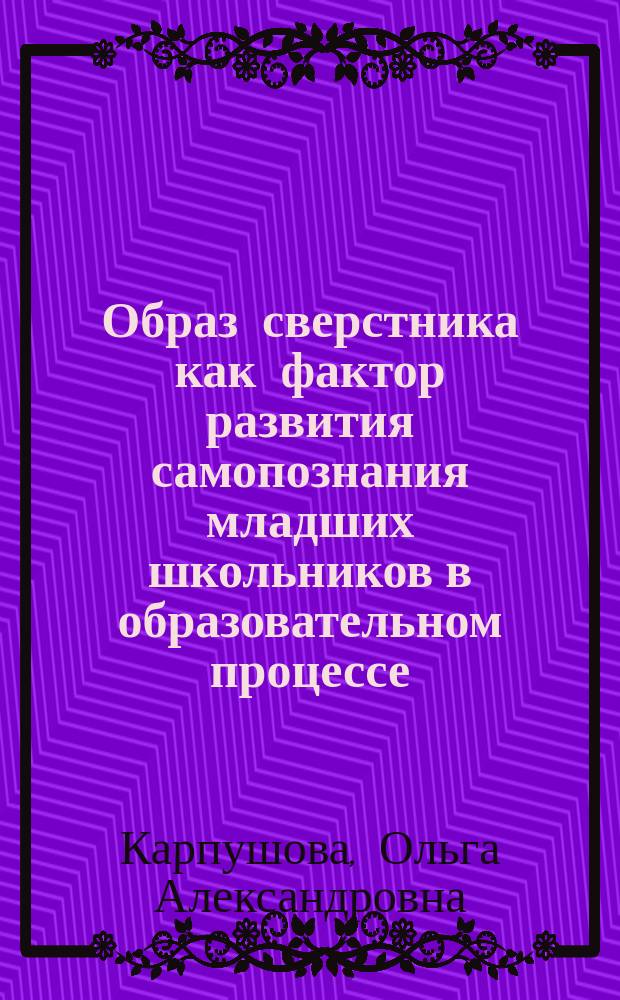 Образ сверстника как фактор развития самопознания младших школьников в образовательном процессе : автореферат дис. на соиск. уч. степ. кандидата психологических наук : специальность 19.00.07 <Педагогическая психология>