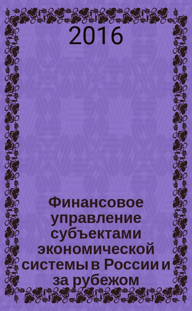 Финансовое управление субъектами экономической системы в России и за рубежом : коллективная монография