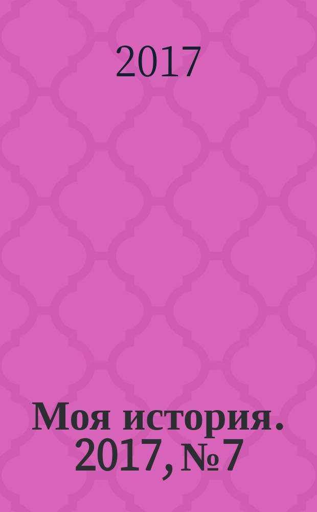 Моя история. 2017, № 7