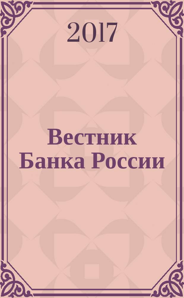 Вестник Банка России : Оператив. информ. Центр. банка Рос. Федерации. 2017, № 33 (1867)
