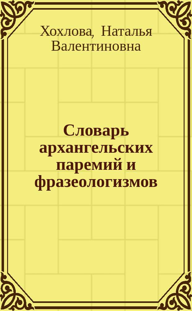 Словарь архангельских паремий и фразеологизмов : учебный словарь : более 2000 языковых единиц