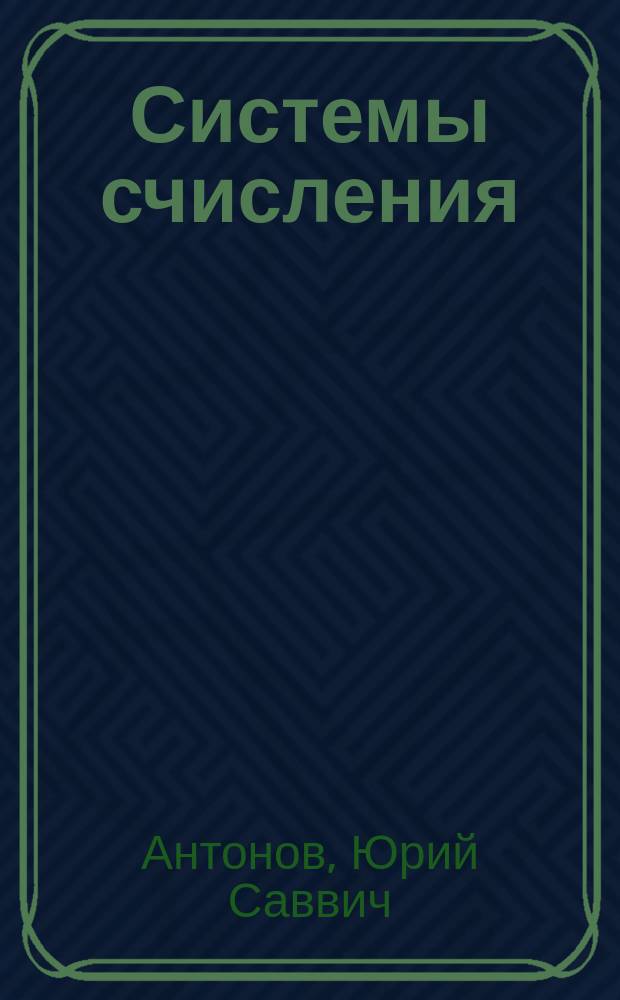 Системы счисления : учебное пособие для студентов специальности 050202.65 "Информатика" вузов региона
