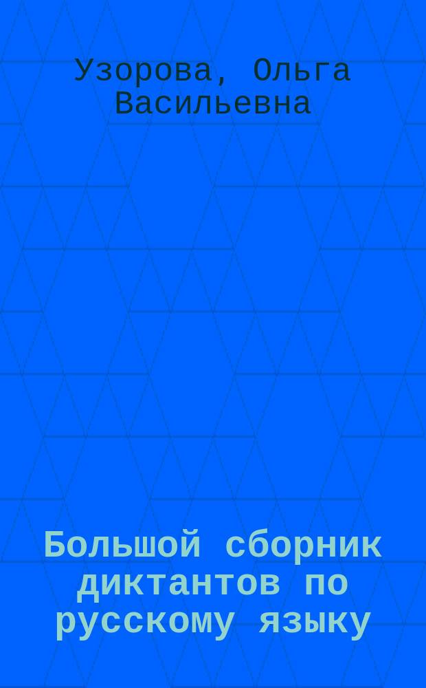 Большой сборник диктантов по русскому языку : с правилами и объяснениями всех тем курса начальной школы : 1-4 классы