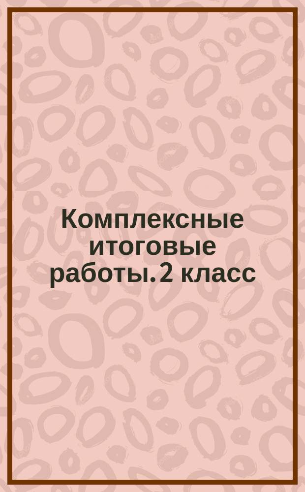 Комплексные итоговые работы. 2 класс