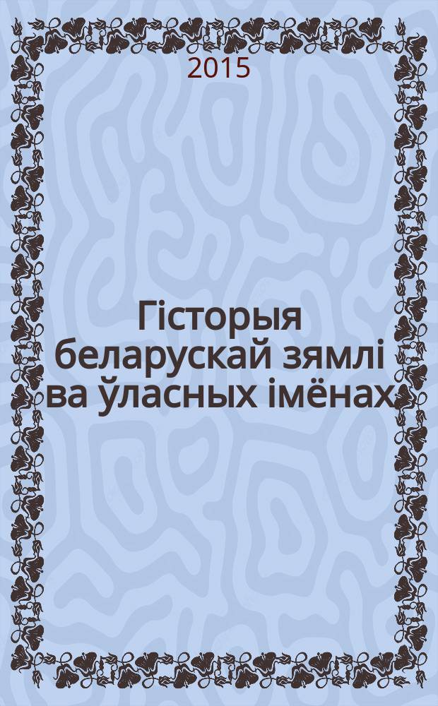 Гiсторыя беларускай зямлi ва ўласных iмёнах: па слядах Дзён пiсьменства : манаграфiя