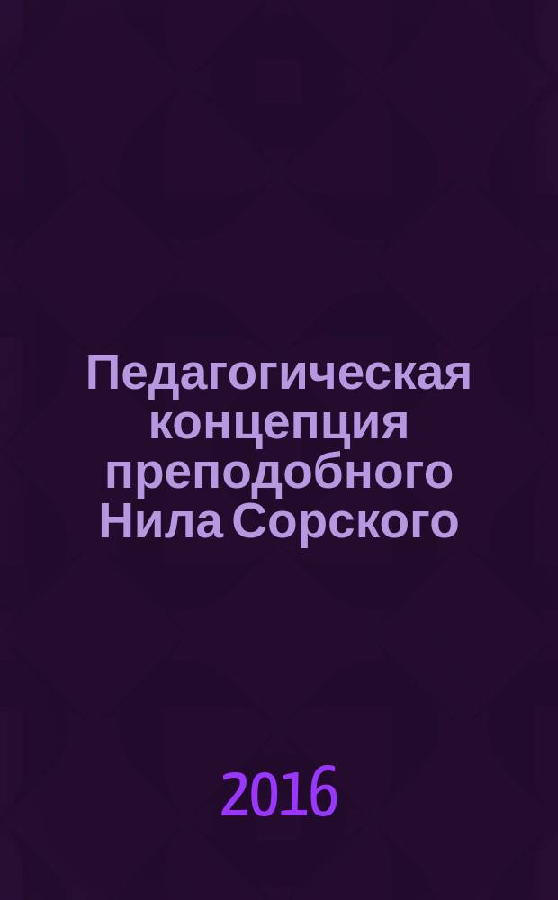 Педагогическая концепция преподобного Нила Сорского: духовно-нравственный аспект воспитания : автореферат дис. на соиск. уч. степ. кандидата педагогических наук : специальность 13.00.01 <Общая педагогика, история педагогики и образования>