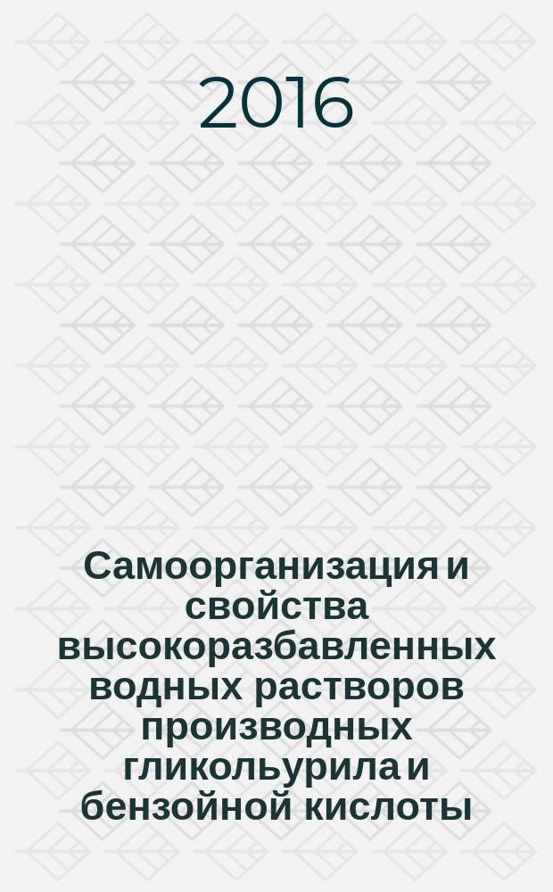 Самоорганизация и свойства высокоразбавленных водных растворов производных гликольурила и бензойной кислоты:влияние температуры и строения веществ : автореферат дис. на соиск. уч. степ. кандидата химических наук : сециальность 02.00.04 <Физическая химия>