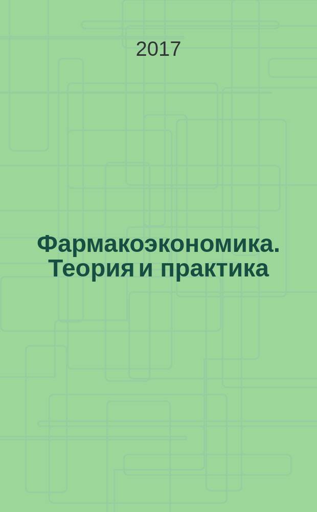 Фармакоэкономика. Теория и практика = Pharmacoeconomics. Theory and practice : специализированное издание для специалистов здравоохранения