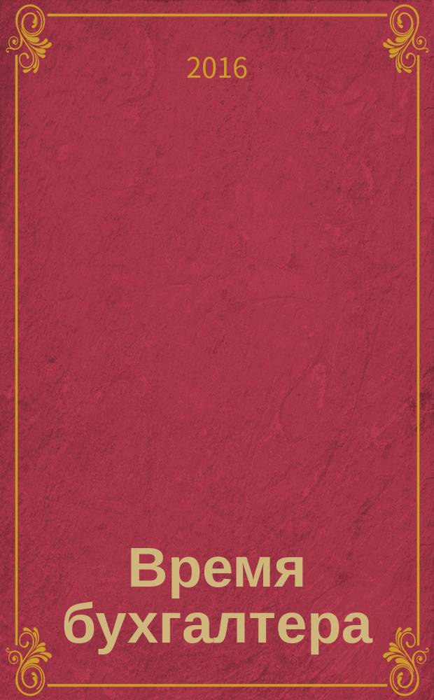 Время бухгалтера : еженедельное аналитическое обозрение журнал. 2016, № 30 (584)