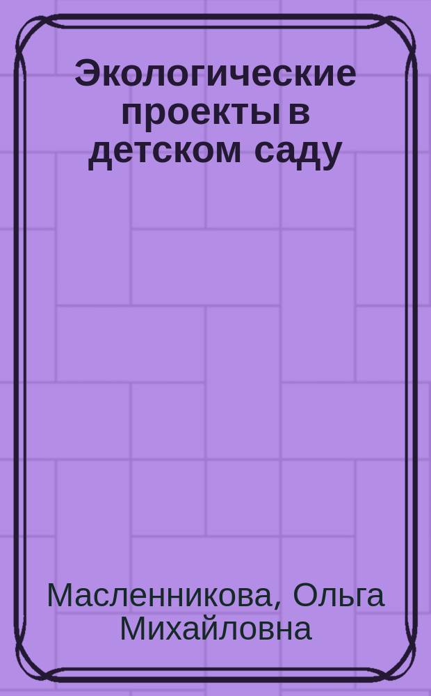 Экологические проекты в детском саду : пособие