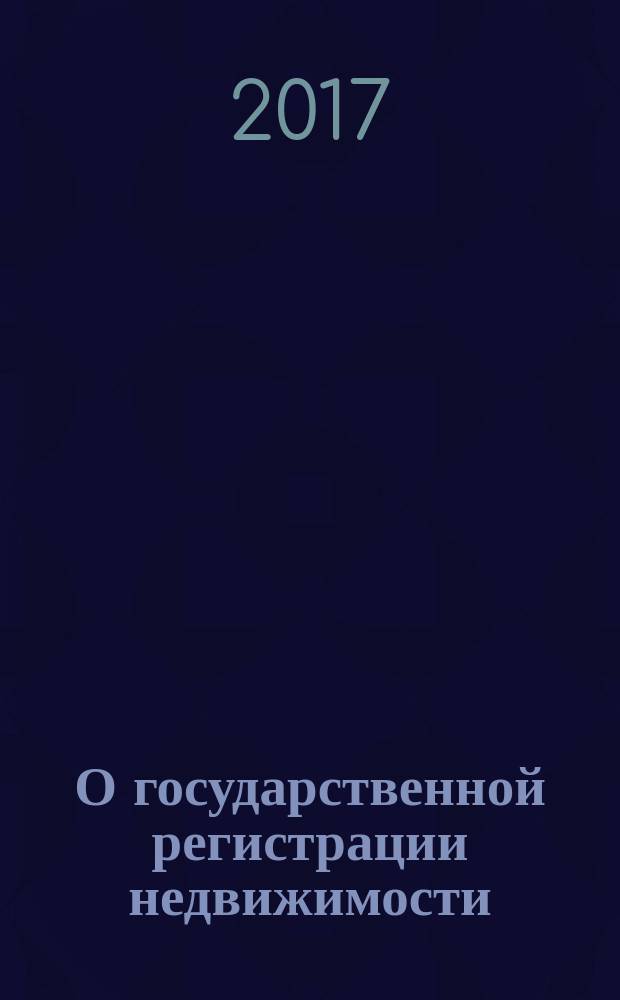 О государственной регистрации недвижимости : новый Федеральный закон № 218-ФЗ : принят Государственной Думой 3 июля 2015 года : одобрен Советом Федерации 8 июля 2015 года : изменения: в ред. Федеральных законов от 30.12.2015 № 431-Ф3 ... от 03.07.2016 № 361-Ф3