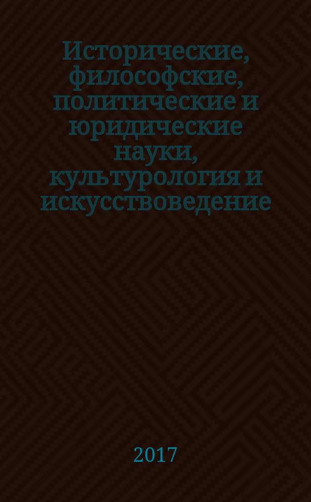 Исторические, философские, политические и юридические науки, культурология и искусствоведение. Вопросы теории и практики : научно-теоретический и прикладной журнал. 2017, № 3 (77), ч. 2