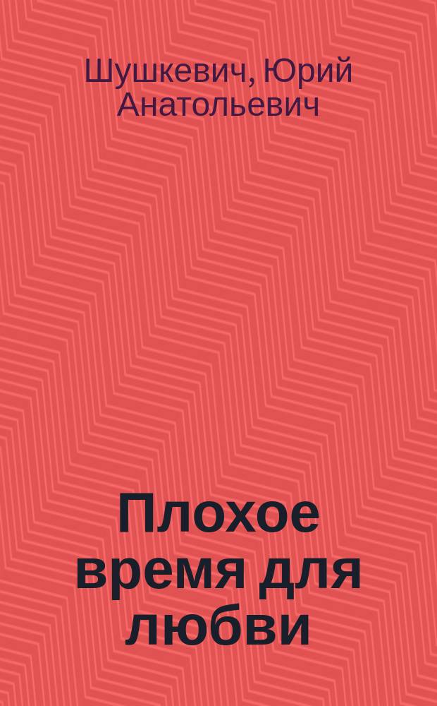 Плохое время для любви : записки вольноопределявшегося, 1988-1994