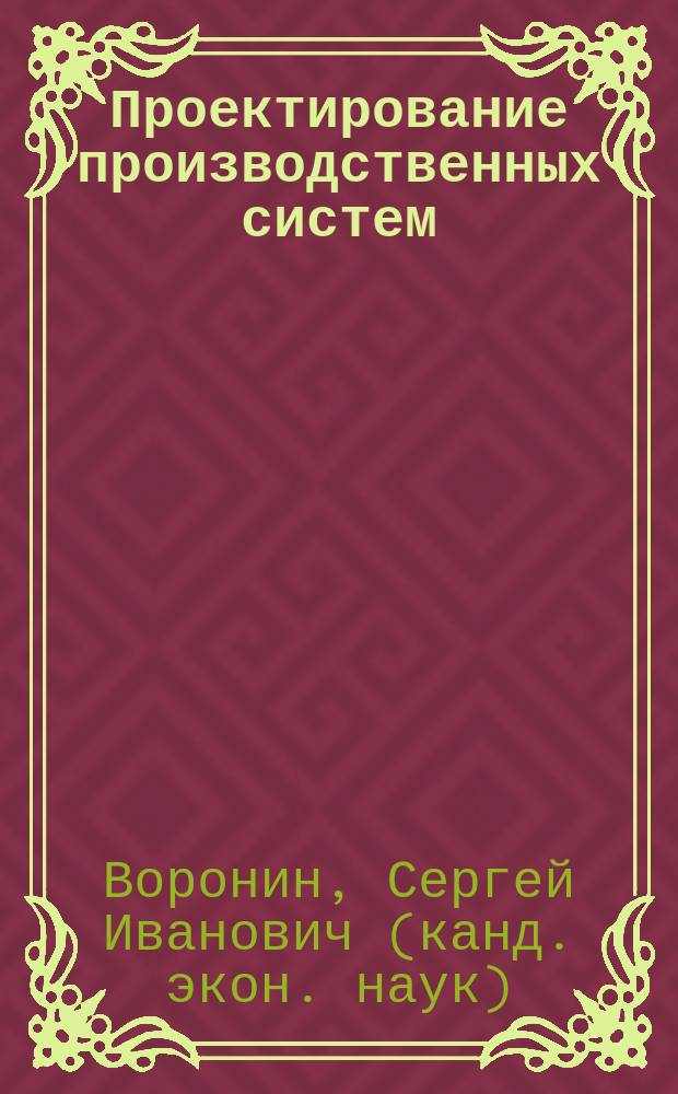 Проектирование производственных систем : руководство по разработке курсовых проектов : учебное пособие