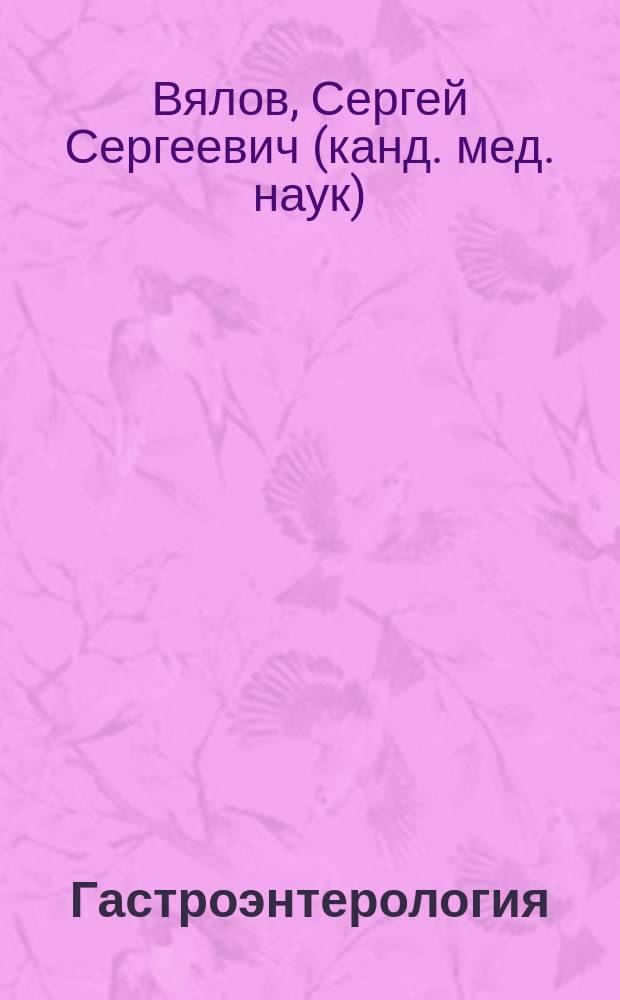 Гастроэнтерология : практическое руководство : разработано в соответствии со стандартами амбулаторно-поликлинической помощи