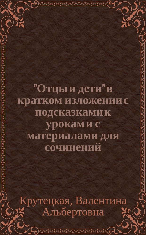 "Отцы и дети" в кратком изложении с подсказками к урокам и с материалами для сочинений