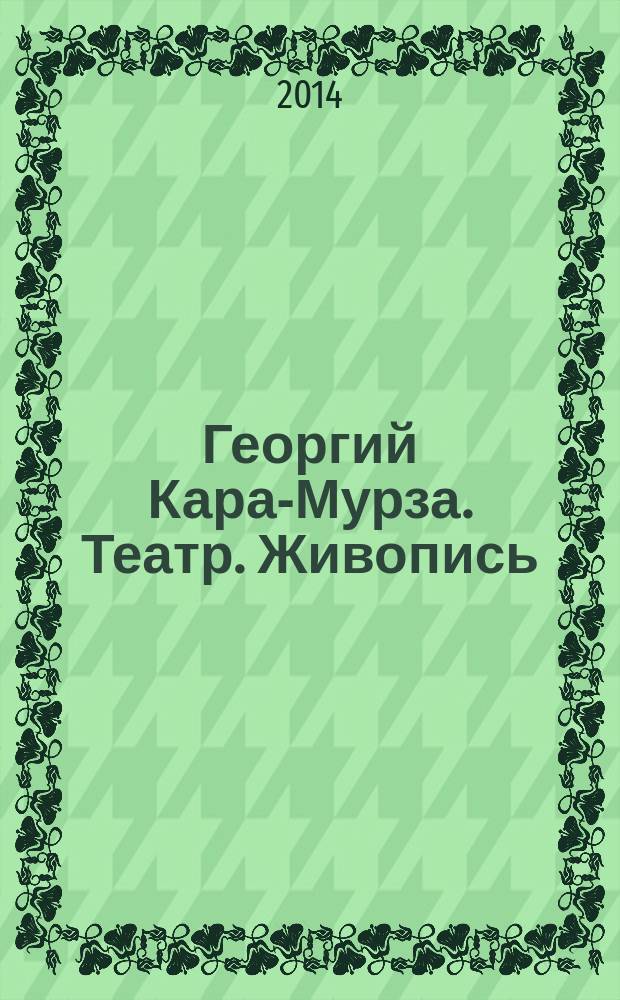 Георгий Кара-Мурза. Театр. Живопись : выставка, 25 сентября - 12 октября : каталог выставки