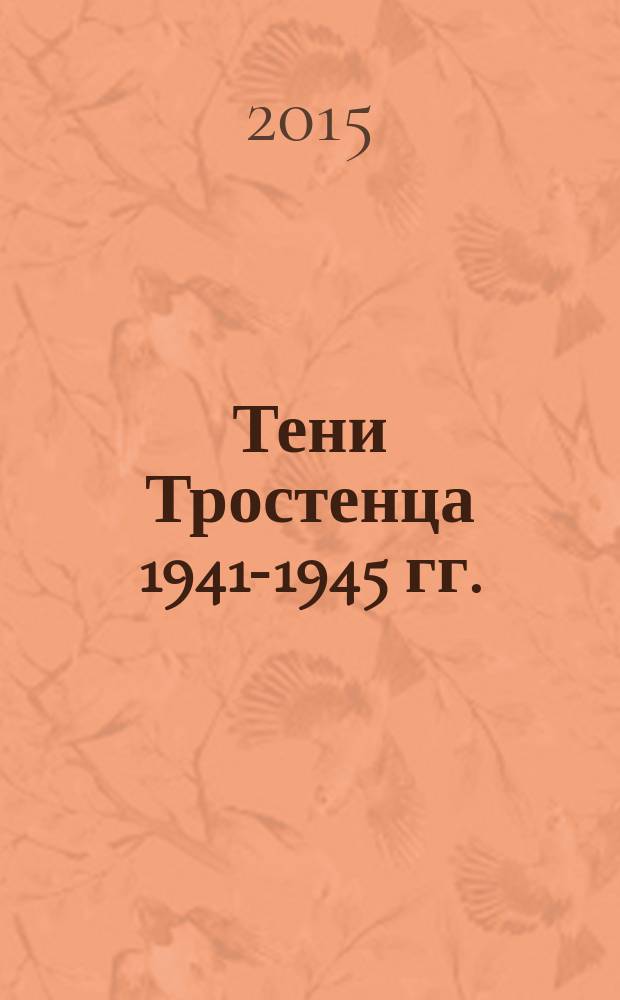 Тени Тростенца 1941-1945 гг.: живые свидетельства Беларуси : материалы