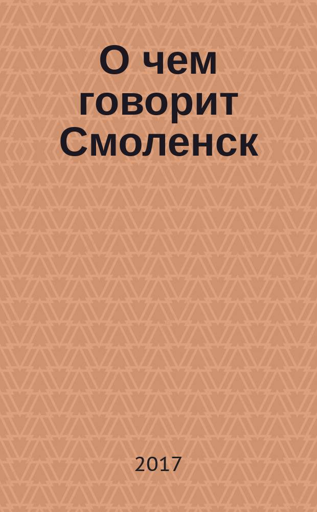 О чем говорит Смоленск : независимое общественно-политическое издание. 2017, № 1 (157)