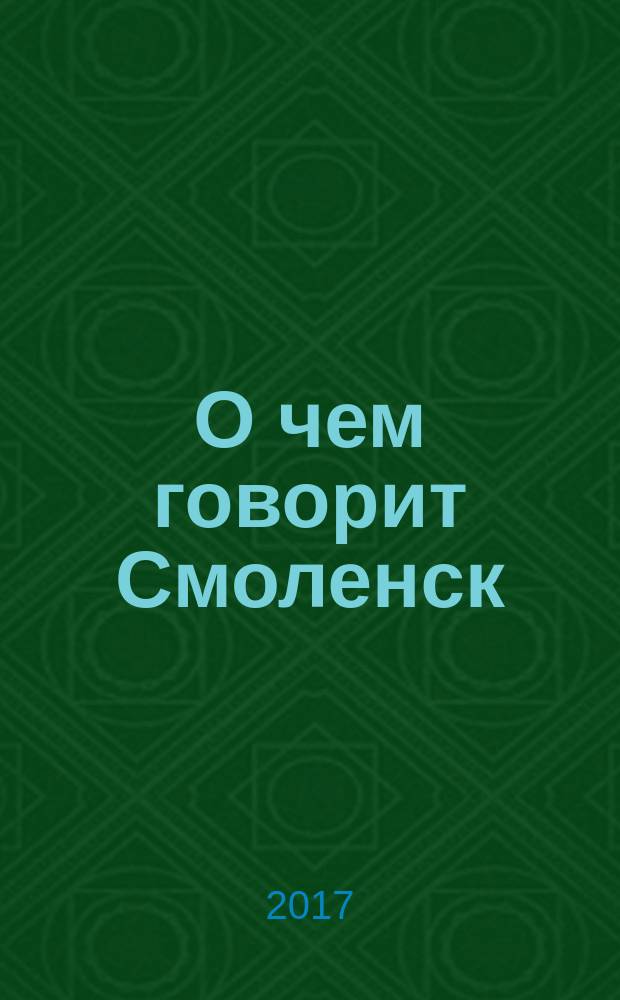 О чем говорит Смоленск : независимое общественно-политическое издание. 2017, № 2 (158)