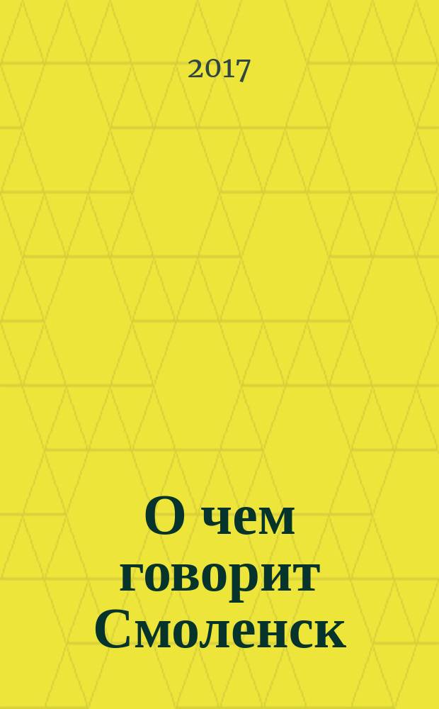 О чем говорит Смоленск : независимое общественно-политическое издание. 2017, № 3 (159)