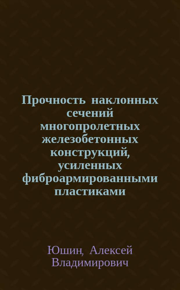 Прочность наклонных сечений многопролетных железобетонных конструкций, усиленных фиброармированными пластиками : автореферат диссертации на соискание ученой степени кандидата технических наук : специальность 05.23.01 <Строительные конструкции, здания и сооружения>