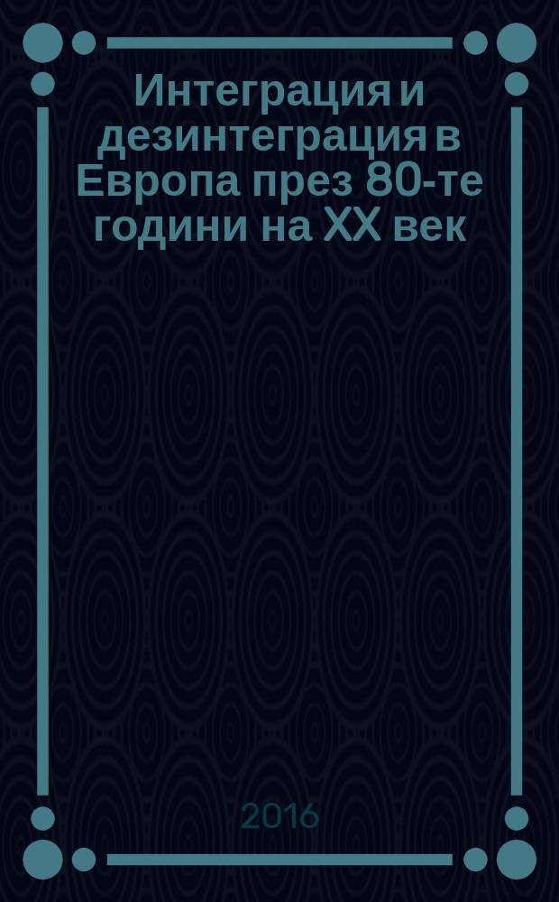Интеграция и дезинтеграция в Европа през 80-те години на XX век = Интеграция и дезинтеграция в Европе в 80-е гг. XXв.