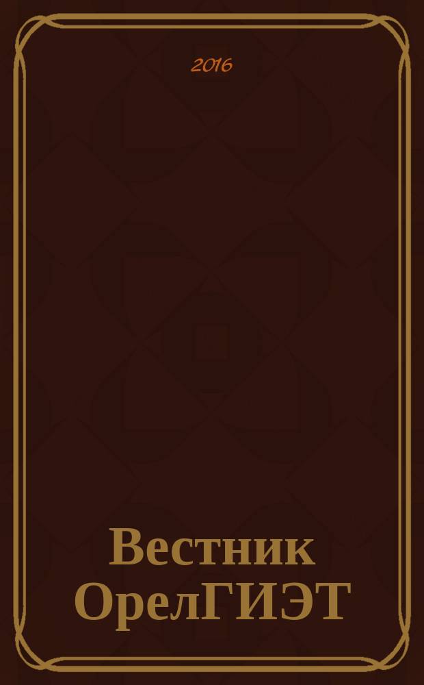 Вестник ОрелГИЭТ : научно-практический и теоретический журнал. 2016, № 4 (38)