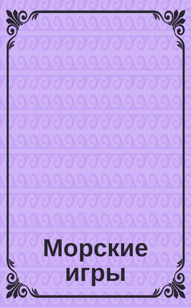 Морские игры : 38 увлекательных заданий : разгадай ребусы, пройди лабиринты, найди отличия : для чтения взрослыми детям