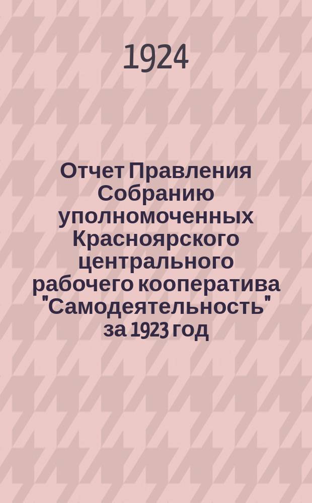 Отчет Правления Собранию уполномоченных Красноярского центрального рабочего кооператива "Самодеятельность" за 1923 год