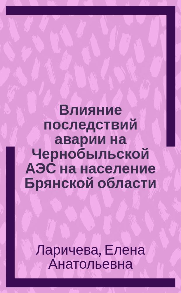 Влияние последствий аварии на Чернобыльской АЭС на население Брянской области: социолого-экономический анализ : монография