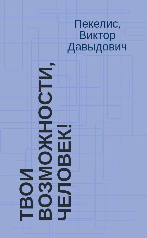 Твои возможности, человек! : классика советской литературы по личному и профессиональному саморазвитию