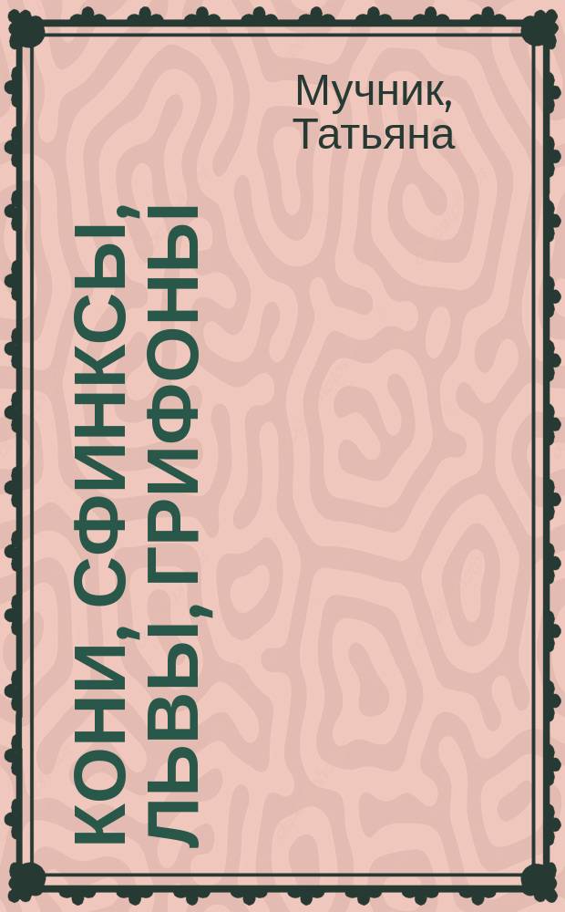 Кони, сфинксы, львы, грифоны : каменные стражи Петербурга : для младшего школьного возраста