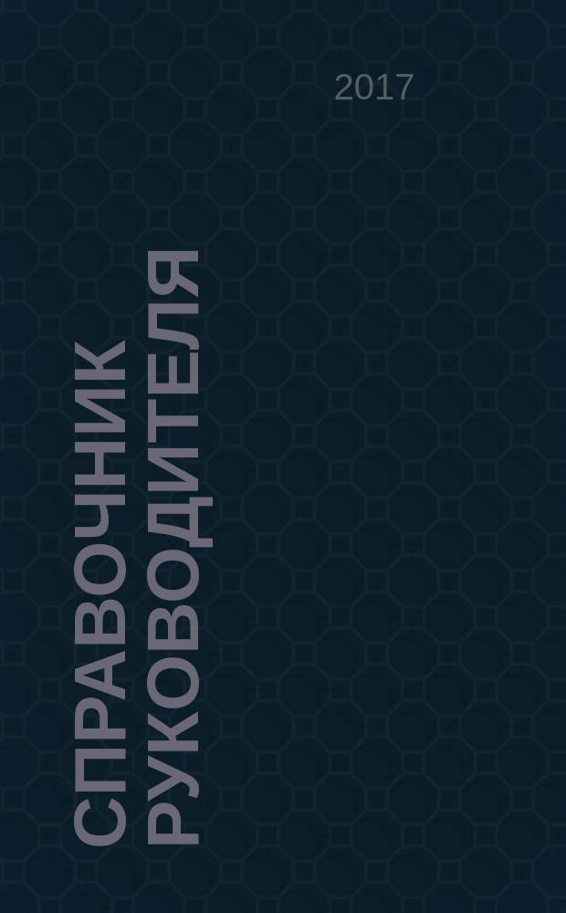 Справочник руководителя : Ежемес. журн. для руководителей и их заместителей. 2017, № 1 (247)