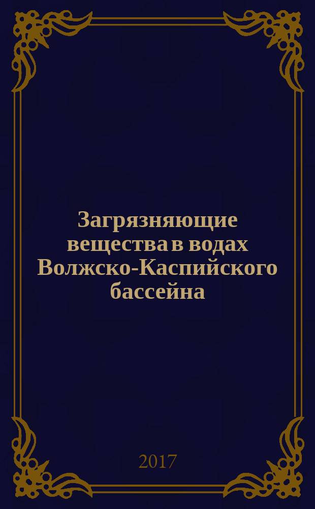 Загрязняющие вещества в водах Волжско-Каспийского бассейна : монография