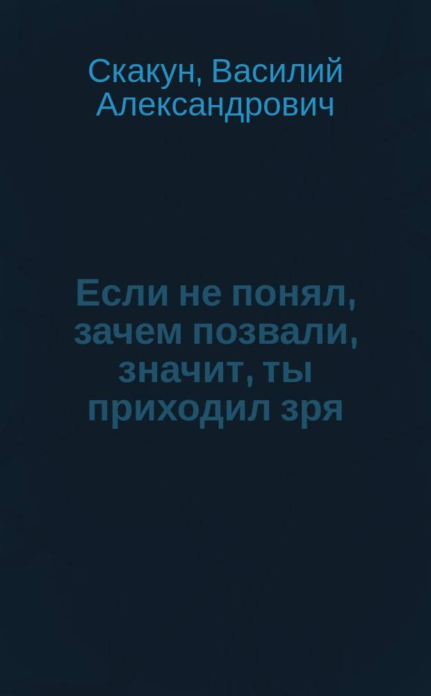 Если не понял, зачем позвали, значит, ты приходил зря