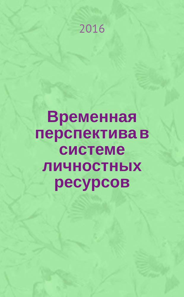 Временная перспектива в системе личностных ресурсов: субъектно-средовый подход : монография