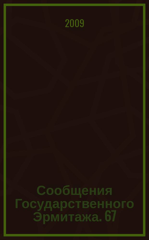 Сообщения Государственного Эрмитажа. 67